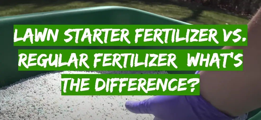 Lawn Starter Fertilizer vs. Regular Fertilizer: What’s the Difference?